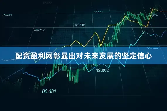 配资盈利网彰显出对未来发展的坚定信心