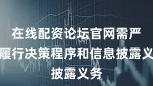 在线配资论坛官网需严格履行决策程序和信息披露义务