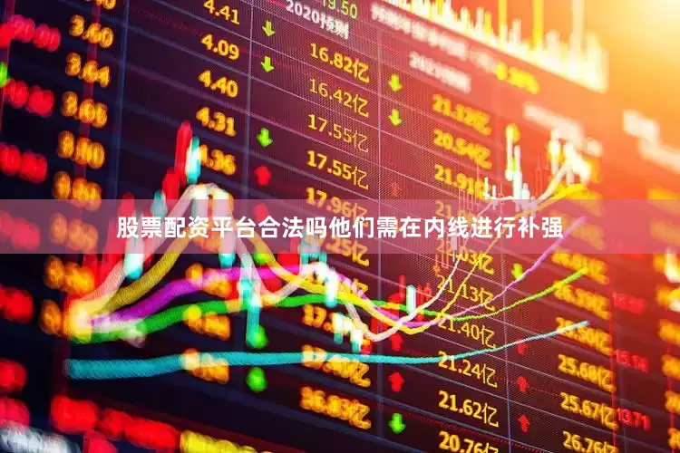 股票配资平台合法吗他们需在内线进行补强