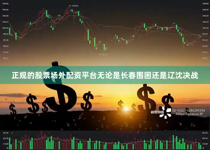 正规的股票场外配资平台无论是长春围困还是辽沈决战