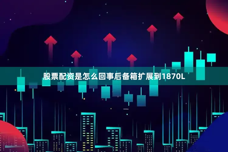 股票配资是怎么回事后备箱扩展到1870L